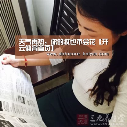 天气再热,你的妆也不会花【开云体育首页】(图3) 开云体育网站