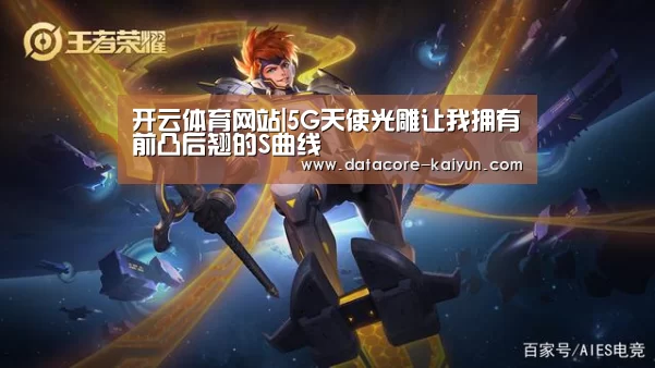开云体育网站|5G天使光雕让我拥有前凸后翘的S曲线(图1) 开云体育首页