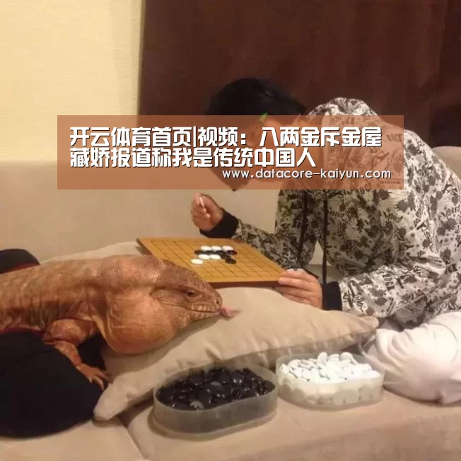开云体育首页|视频:八两金斥金屋藏娇报道称我是传统中国人(图1) 开云体育首页