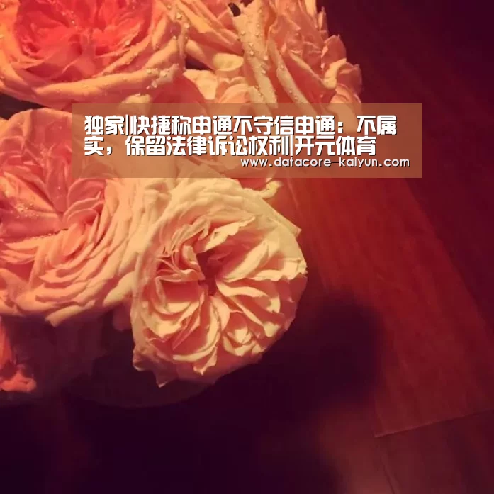 独家|快捷称申通不守信申通:不属实,保留法律诉讼权利|开元体育(图1) 开云体育网站
