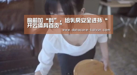 胸前加“料”,给乳房安全进补“开云体育首页”(图3) 开云体育官网
