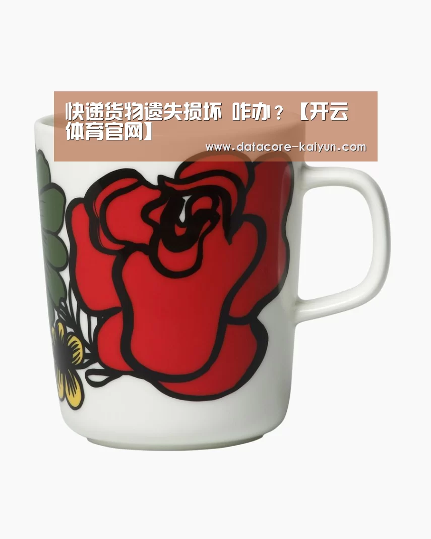 快递货物遗失损坏 咋办?【开云体育官网】(图1) 开云体育官网