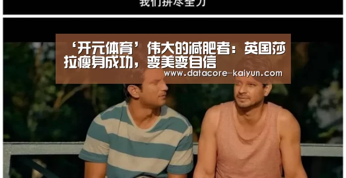 ‘开元体育’伟大的减肥者:英国莎拉瘦身成功,变美变自信(图4) 开云体育首页