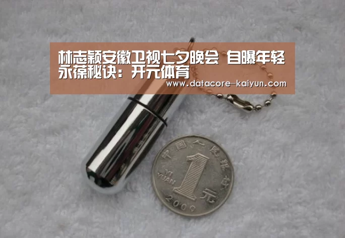 林志颖安徽卫视七夕晚会 自曝年轻永葆秘诀:开元体育